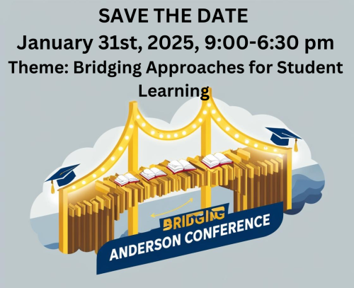 Anderson conference save the date: January 31, 2025, 9am-6:30pm. Theme: Bridging approachees for student learning. Accepting presentation submissions now