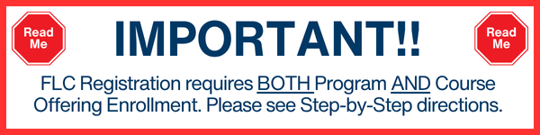 Important! FLC Registration requires both Program and FLC Course Offering enrollment - please see step-by-step guide.