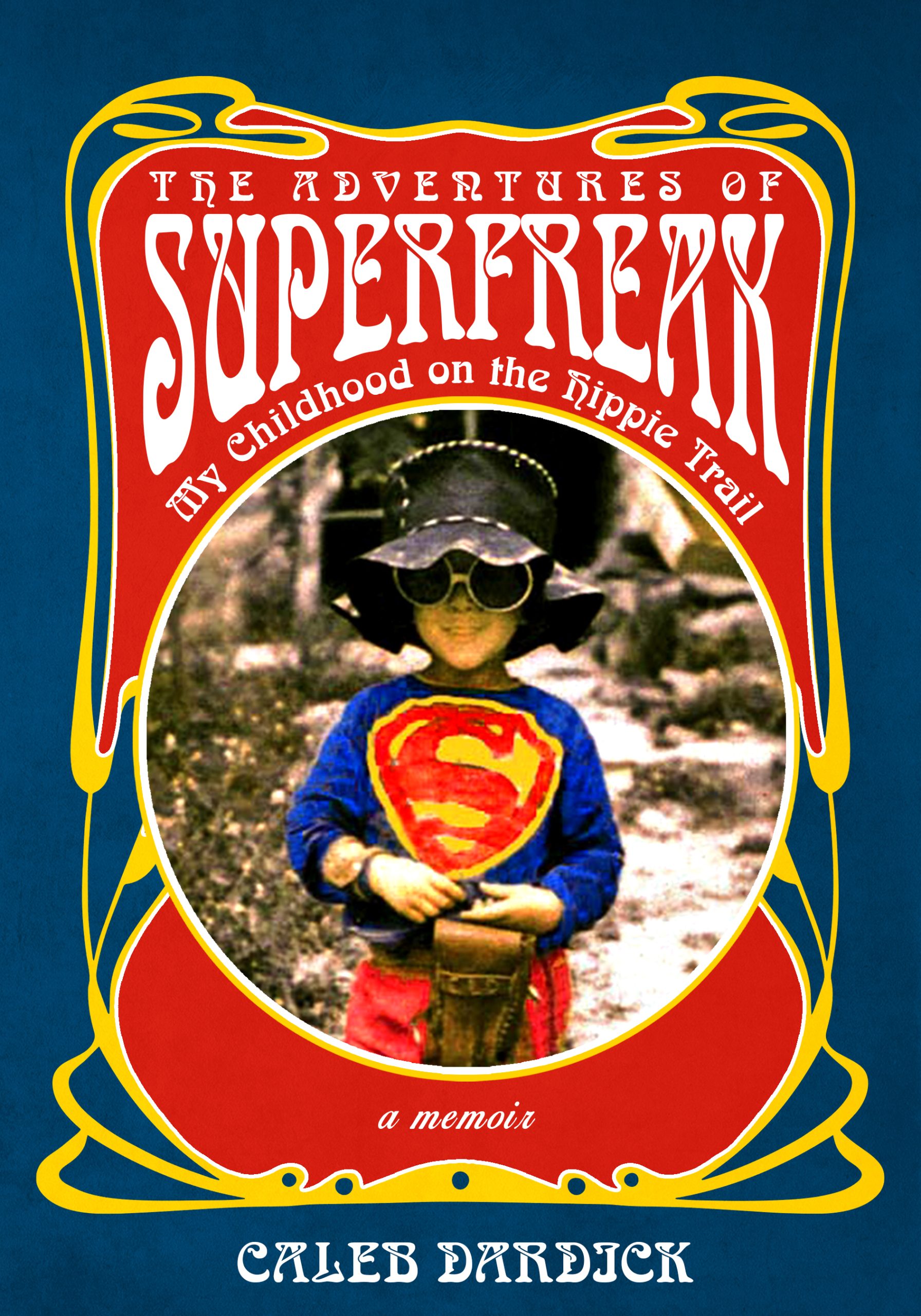 Book cover titled "The Adventures of Superfreak: My Childhood on the Hippie Trail" a memoir by Caleb Dardick. A photo of a child wearing a hand-painted Superman logo shirt, a black hat, and rounded sunglasses is in the center of the cover.