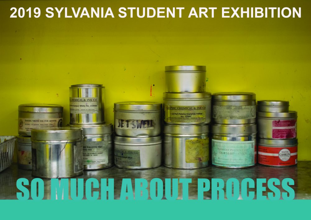 Poster image of canisters of printing ink stacked on a shelf against a yellow green wall. Text on top in white says "2019 Sylvania Student Art Exhibition"; text on bottom in blue green says "So Much About Process."