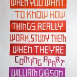 A quote from William Gibson reading "When you want to know how things really work, study them when they're coming apart" is written in a blocky style on multiple lines filling the page from top to bottom. Lines of text alternate between white letters on a colored background, and colored letters on a white background. The words "coming apart" are tilted and staggered to suggest movement. The color ranges from red orange at the top of the page, to red violet at the bottom.