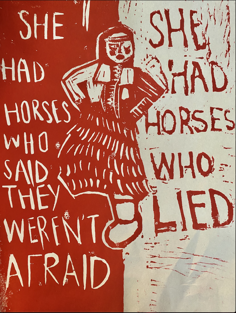 In red ink, broadside features an image of a woman wearing traditional Plains Cree clothing dancing. Half of the image is solid red, and in the negative space it reads, "She had some horses who said they weren't afraid". On the other side of the woman, in red ink, it reads, "She had some horses who lied".