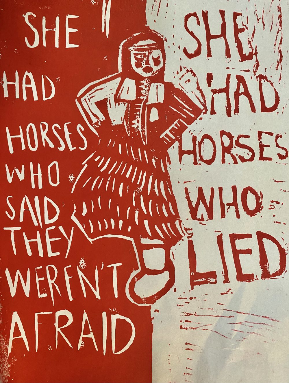 In red ink, broadside features an image of a woman wearing traditional Plains Cree clothing dancing. Half of the image is solid red, and in the negative space it reads, "She had some horses who said they weren't afraid". On the other side of the woman, in red ink, it reads, "She had some horses who lied".