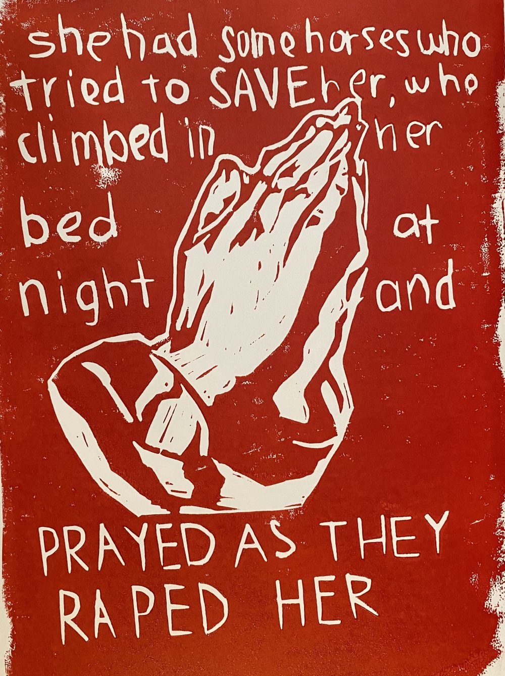 The image is solid red. In the negative space it reads "She had some horses who tried to SAVE her, who climbed in her bed at night and". Between the words there is an image of prayer hands. The bottom text reads, "PRAYED AS THEY RAPED HER".