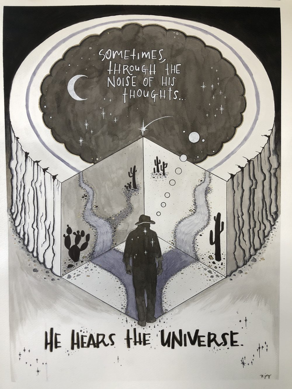 This is a pen and ink drawing in greyscale and metallics of a 3/4 top down view of a tree trunk with an abstract slice removed, the removed slice is hexagonal and an optical illusion makes it appear to be the inside of a cube, the negative space-silhouette of a cowboy with the constellation Libra stands on the edge of the cube looking to his right, each side of the cube offering him a different path lined with rocks and cacti, the paths lead up the walls of the cube and become the outer rings of the tree trunk, the cowboy is dreaming and his dream bubble is the center of the tree trunk, in his dream is outer space with the constellations Leo, Virgo, the moon, and the text, "Sometimes through the noise of his thoughts..." Underneath the tree trunk, the text continues, "...He hears the universe."