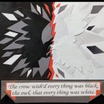 A black, white, and red paper collage featuring the quote “The crow wished everything was black, the owl, that everything was white."