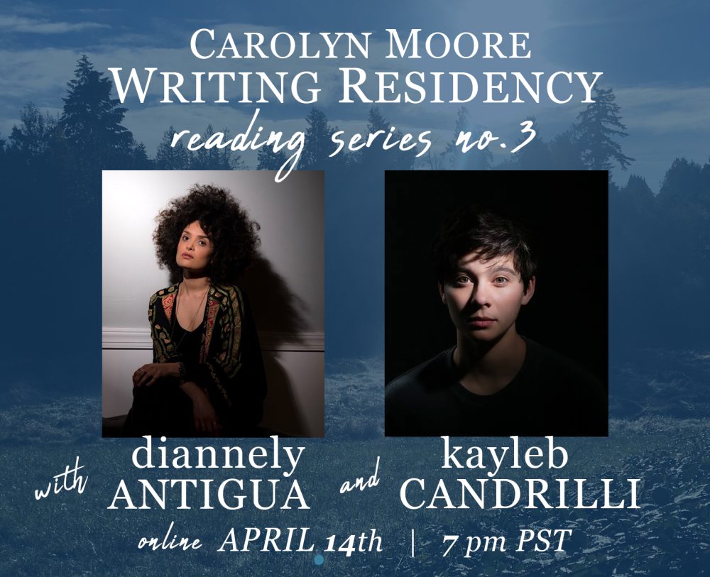 Image with photos of Diannely Antigua and Kayleb Rae Candrilli, blue background, and the words Carolyn Moore Writing Residency Reading Series Number 3 with Diannely Antigua and Kayleb Candrilli online April 14th at 7 pm PST