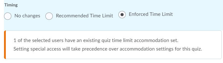 If you make any adjustments to the Timing of the quiz for a user with a course level accommodation (so that is differs from what the course level accommodation would have provided), you will see a warning message will appear when you go to Save. If you’re planning on using special access to override a course level accommodation, always check to be sure that the due date, availability, timing, and attempts match the needs of your learner, before Saving.