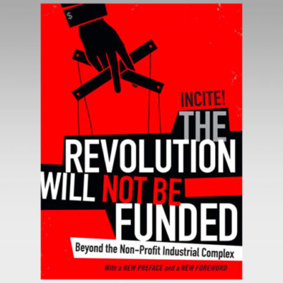 Featured Ebook:  The Revolution Will Not Be Funded : Beyond the Non-Profit Industrial Complex