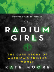 The Radium Girls: The Dark Story of America’s Shining Women by Kate Moore