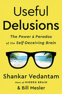 Useful delusions: the power and paradox of the self-deceiving brain by Shankar Vedantam