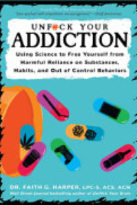 UNFUCK YOUR ADDICTION : Using Science To Free Yourself From Harmful Reliance On Substances,... Habits, And Out Of Control Behaviors.