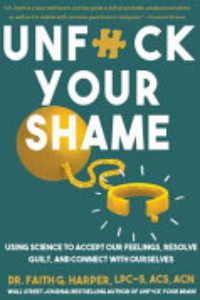 Unfuck Your Shame : Using Science To Accept Our Feelings, Resolve Guilt, And Connect With Ourselves