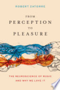 From Perception To Pleasure : The Neuroscience Of Music And Why We Love It