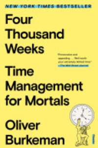 Four Thousand Weeks : Time Management For Mortals