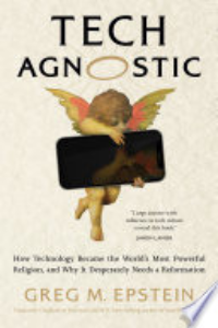 Tech Agnostic : How Technology Became The World's Most Powerful Religion, And Why It Desperately Needs A Reformation