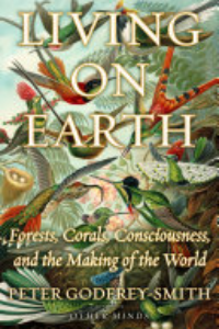 Living On Earth : Forests, Corals, Consciousness, And The Making Of The World