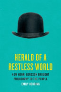 Herald Of A Restless World : How Henri Bergson Brought Philosophy To The People
