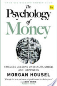 The Psychology Of Money : Timeless Lessons On Wealth, Greed, And Happiness