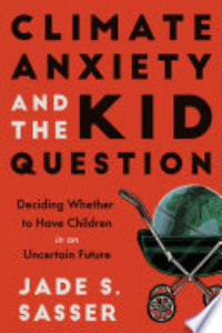 Climate Anxiety And The Kid Question : Deciding Whether To Have Children In An Uncertain Future