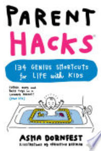 Parent Hacks : 134 Genius Shortcuts For Life With Kids