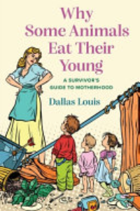 Why Some Animals Eat Their Young : A Survivor's Guide To Motherhood