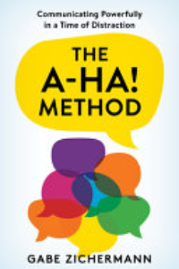 The A-ha! Method : Communicating Powerfully In A Time Of Distraction