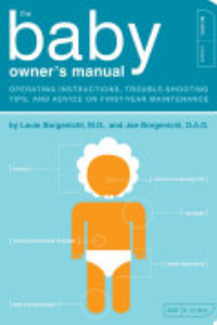 The Baby Owner's Manual : Operating Instructions, Trouble-shooting Tips, And Advice On First-year Maintenance