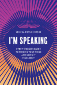 I'm Speaking : Every Woman's Guide To Finding Your Voice And Using It Fearlessly
