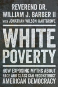 White Poverty : How Exposing Myths About Race And Class Can Reconstruct American Democracy