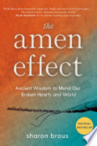 The Amen Effect : Ancient Wisdom To Mend Our Broken Hearts And World