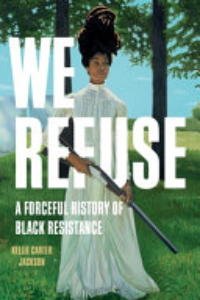 We Refuse : A Forceful History Of Black Resistance