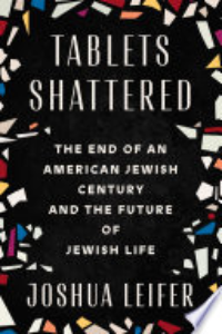 Tablets Shattered : The End Of An American Jewish Century And The Future Of Jewish Life