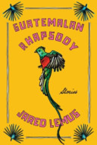 Guatemalan Rhapsody: Stories : Stories