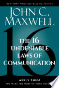 The 16 Undeniable Laws Of Communication : Apply Them And Make The Most Of Your Message