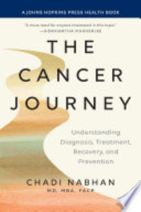 The Cancer Journey : Understanding Diagnosis, Treatment, Recovery, And Prevention