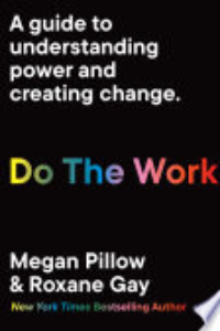 Do The Work : A Guide To Understanding Power And Creating Change