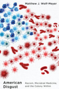 American Disgust : Racism, Microbial Medicine, And The Colony Within