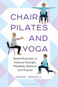 CHAIR PILATES AND YOGA: SEATED EXERCISES TO IMPROVE STRENGTH, FLEXIBILITY, BALANCE AND POSTURE.