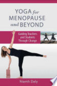 YOGA FOR MENOPAUSE AND BEYOND: GUIDING TEACHERS AND STUDENTS THROUGH CHANGE.