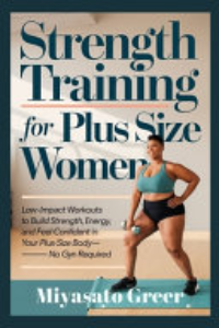 STRENGTH TRAINING FOR PLUS SIZE WOMEN: LOW-IMPACT WORKOUTS TO BUILD STRENGTH, BOOST ENERGY, AND... F