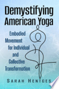 Demystifying American Yoga : Embodied Movement For Individual And Collective Transformation