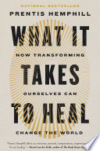 WHAT IT TAKES TO HEAL: HOW TRANSFORMING OURSELVES CAN CHANGE THE WORLD.