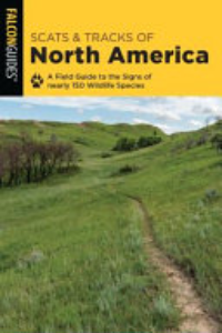 Scats And Tracks Of North America : A Field Guide To The Signs Of Nearly 150 Wildlife Species