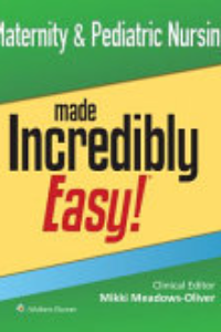 Maternity & Pediatric Nursing Made Incredibly Easy!