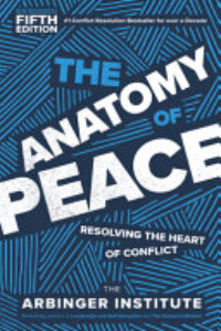 ANATOMY OF PEACE: RESOLVING THE HEART OF CONFLICT.