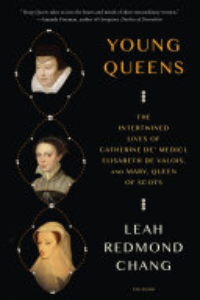 YOUNG QUEENS: THREE RENAISSANCE WOMEN AND THE PRICE OF POWER.