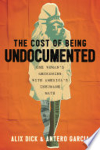 COST OF BEING UNDOCUMENTED: ONE WOMAN'S RECKONING WITH AMERICA'S INHUMANE MATH.