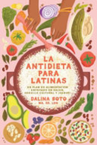 LA ANTIDIETA PARA LATINAS/ THE LATINA ANTI-DIET: UN PLAN DE ALIMENTACIN ENFOCADO EN SALUD,... ORGULL