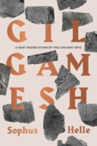 Gilgamesh : A New Translation Of The Ancient Epic With Essays On The Poem, Its Past, And Its Passion